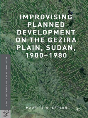 cover image of Improvising Planned Development on the Gezira Plain, Sudan, 1900-1980